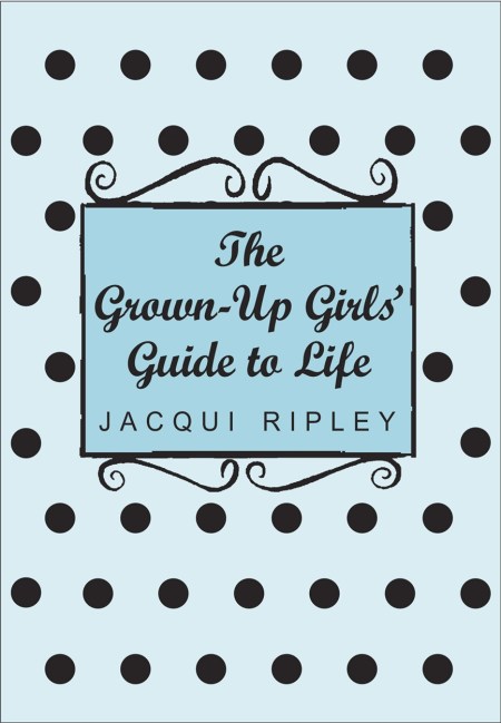 The Grown-Up Girls’ Guide To Life